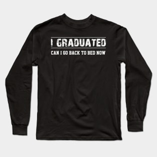 I Graduated Can I Go Back To Bed Now Funny Graduation Long Sleeve T-Shirt